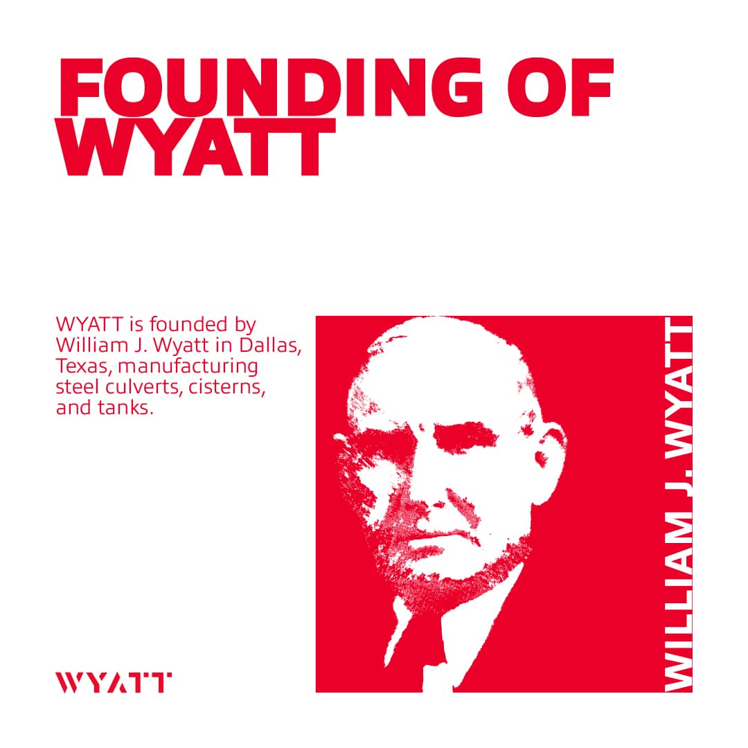 1913: Wyatt is founded by William J. Wyatt in Dallas, Texas, manufacturing steel culverts, cisterns, and tanks.